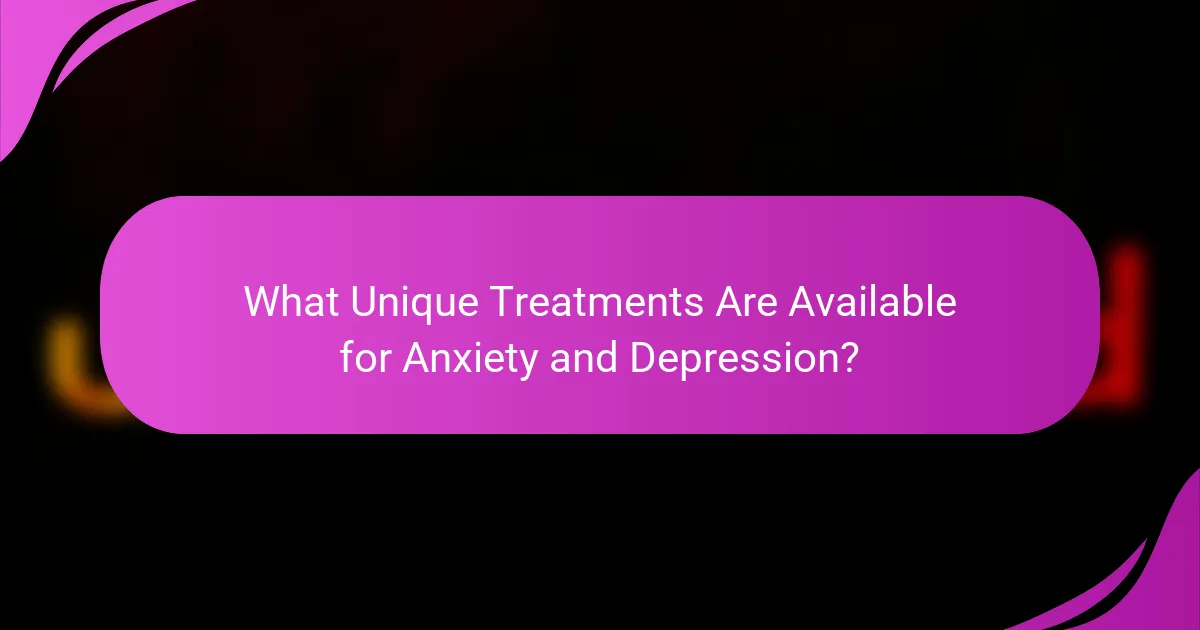 What Unique Treatments Are Available for Anxiety and Depression?